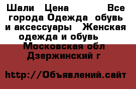 Шали › Цена ­ 3 000 - Все города Одежда, обувь и аксессуары » Женская одежда и обувь   . Московская обл.,Дзержинский г.